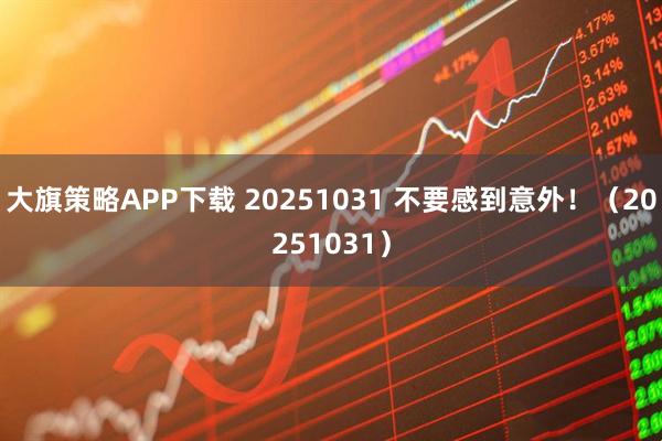 大旗策略APP下载 20251031 不要感到意外！（20251031）
